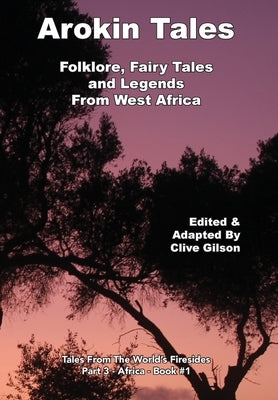 Arokin Tales: Folklore, Fairy Tales and Legends From West Africa by Gilson, Clive James