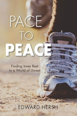 Pace to Peace: Finding Inner Rest in a World of Unrest by Hersh, Edward