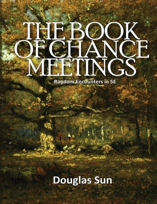 Book of Chance Meetings: Random Encounters in 5E by Sun, Douglas