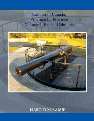 Cannon in Canada, Province by Province Volume 5 by Skaarup, Harold