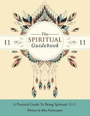 The Spiritual Guidebook: A Practical Guide to Being Spiritual 11:11 by Pietrosanto, Rita