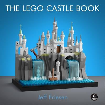 The Lego Castle Book: Build Your Own Mini Medieval World by Friesen, Jeff