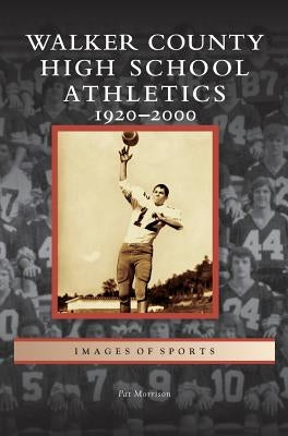 Walker County High School Athletics: 1920-2000 by Morrison, Pat