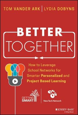 Better Together: How to Leverage School Networks for Smarter Personalized and Project Based Learning by Vander Ark, Tom
