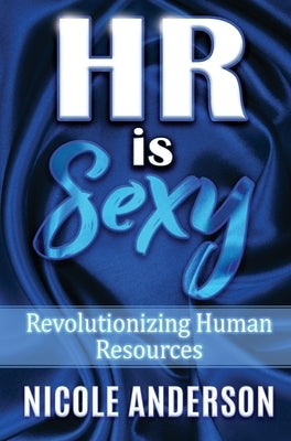 HR IS SEXY! Revolutionizing Human Resources by Anderson, Nicole