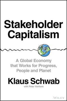 Stakeholder Capitalism: A Global Economy That Works for Progress, People and Planet by Schwab, Klaus