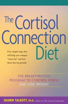 The Cortisol Connection Diet: The Breakthrough Program to Control Stress and Lose Weight by Talbott, Shawn
