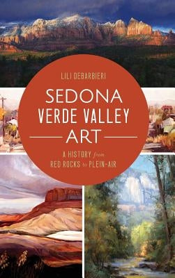 Sedona Verde Valley Art: A History from Red Rocks to Plein-Air by Debarbieri, Lili