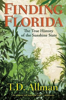 Finding Florida: The True History of the Sunshine State by Allman, T. D.