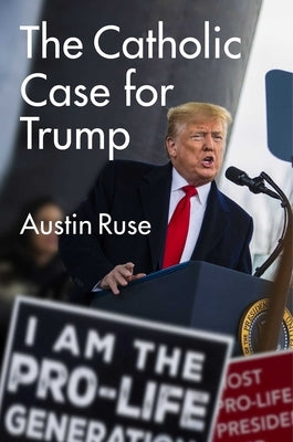 The Catholic Case for Trump by Ruse, Austin