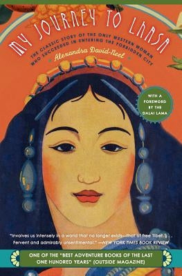 My Journey to Lhasa: The Classic Story of the Only Western Woman Who Succeeded in Entering the Forbidden City by David-Neel, Alexandra