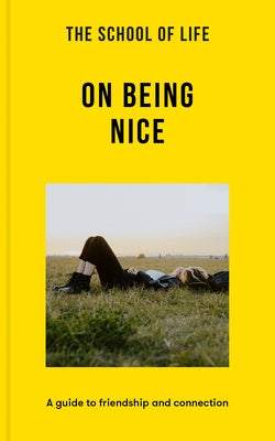 The School of Life: On Being Nice: A Guide to Friendship and Connection by The School of Life