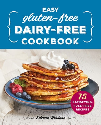 Easy Gluten-Free, Dairy-Free Cookbook: 75 Satisfying, Fuss-Free Recipes by Nardone, Silvana