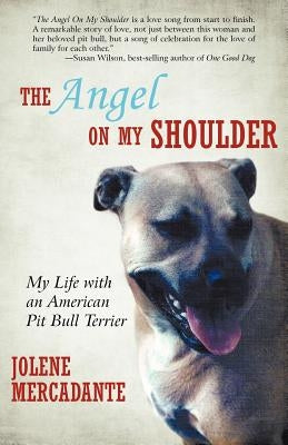 The Angel on My Shoulder: My Life with an American Pit Bull Terrier by Mercadante, Jolene