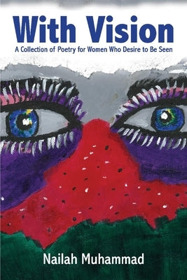 With Vision:: A Collection of Poetry for Women Who Desire to Be Seen by Muhammad, Nailah