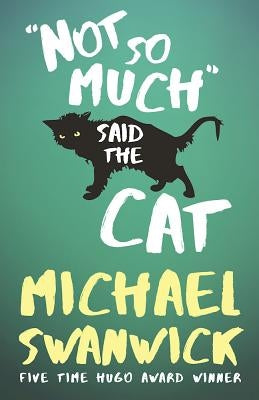 Not So Much, Said the Cat by Swanwick, Michael