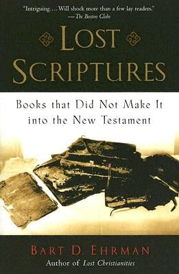 Lost Scriptures: Books That Did Not Make It Into the New Testament by Ehrman, Bart D.