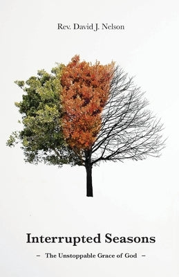 Interrupted Seasons: The Unstoppable Grace of God by Nelson, David J.