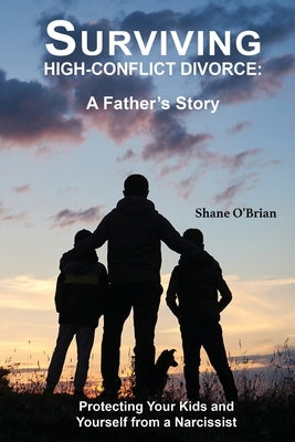 Surviving High-Conflict Divorce: Protecting Your Kids and Yourself from a Narcissist by O'Brian, Shane