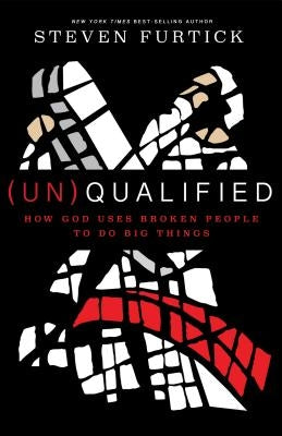 (un)Qualified: How God Uses Broken People to Do Big Things by Furtick, Steven