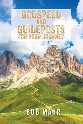 Godspeed and Guideposts for Your Journey by Mahr, Bob