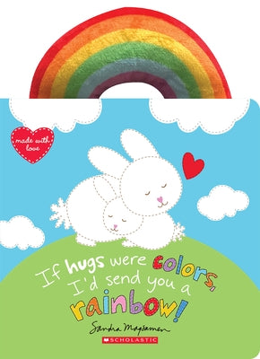 If Hugs Were Colors, I'd Send You a Rainbow! by Magsamen, Sandra
