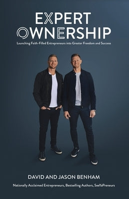 Expert Ownership: Launching Faith-Filled Entrepreneurs into Greater Freedom and Success by Benham, David &. Jason