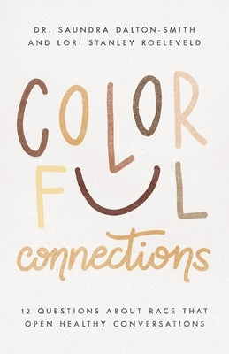 Colorful Connections: 12 Questions about Race That Open Healthy Conversations by Roeleveld, Lori Stanley
