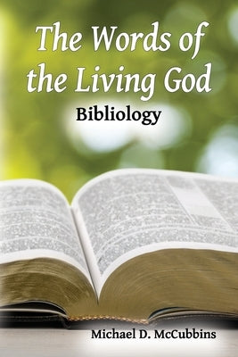 The Words of the Living God: Bibliology by McCubbins, Michael D.