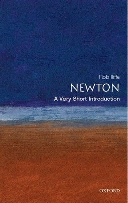 Newton: A Very Short Introduction by Iliffe, Robert