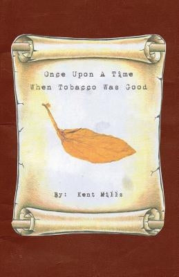 Once Upon A Time When Tobacco Was Good by Mills, Kent