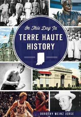 On This Day in Terre Haute History by Jerse, Dorothy Weinz