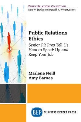 Public Relations Ethics: Senior PR Pros Tell Us How to Speak Up and Keep Your Job by Neill, Marlene S.