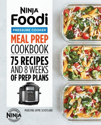 Ninja Foodi Pressure Cooker Meal Prep Cookbook: 75 Recipes and 8 Weeks of Prep Plans by Schotland, Marlynn Jayme