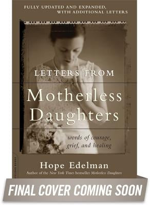 Letters from Motherless Daughters: Words of Courage, Grief, and Healing by Edelman, Hope