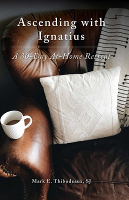 Ascending with Ignatius: A 30-Day At-Home Retreat by Thibodeaux Sj, Mark E.