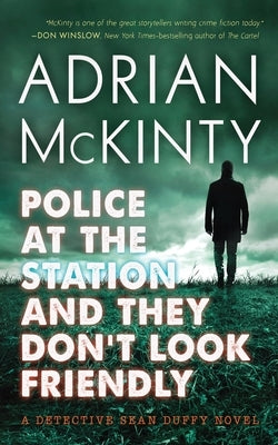Police at the Station and They Don't Look Friendly: A Detective Sean Duffy Novel by McKinty, Adrian