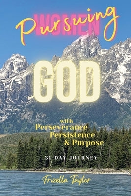 Women Pursuing God With With Perseverance Persistence Purpose by Taylor, Frizella