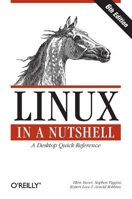 Linux in a Nutshell: A Desktop Quick Reference by Siever, Ellen