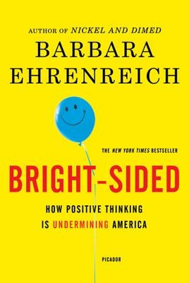 Bright-Sided: How Positive Thinking Is Undermining America by Ehrenreich, Barbara