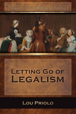 Letting Go of Legalism by Priolo, Lou