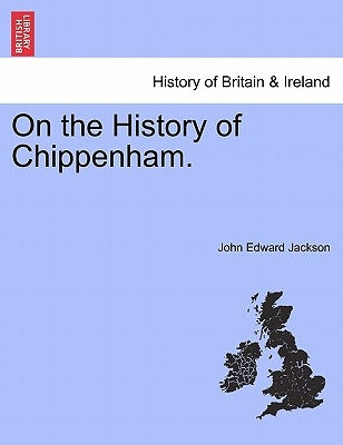 On the History of Chippenham. by Jackson, John Edward