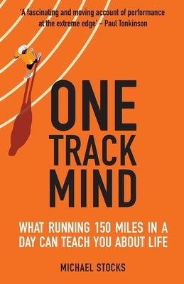 One Track Mind: What Running 150 Miles in a Day Can Teach You about Life by Stocks, Michael