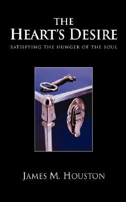 The Heart's Desire: Satisfying the Hunger of the Soul by Houston, James M.