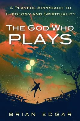 The God Who Plays by Edgar, Brian