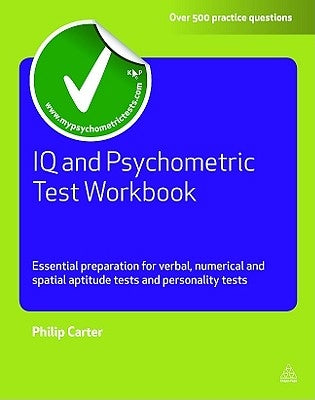 IQ and Psychometric Test Workbook: Essential Preparation for Verbal, Numerical and Spatial Aptitude Tests and Personality Tests by Carter, Philip