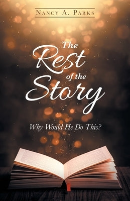 The Rest of the Story: Why Would He Do This? by Parks, Nancy A.