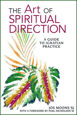The Art of Spiritual Direction: A Guide to Ignatian Practice by Moons, Jos