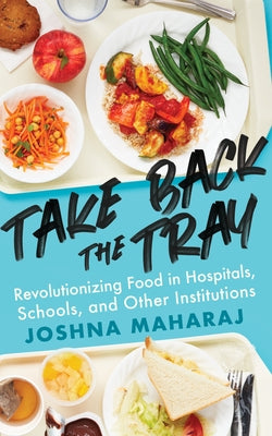 Take Back the Tray: Revolutionizing Food in Hospitals, Schools, and Other Institutions by Maharaj, Joshna