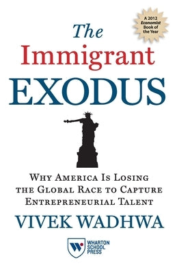 The Immigrant Exodus: Why America Is Losing the Global Race to Capture Entrepreneurial Talent by Wadhwa, Vivek